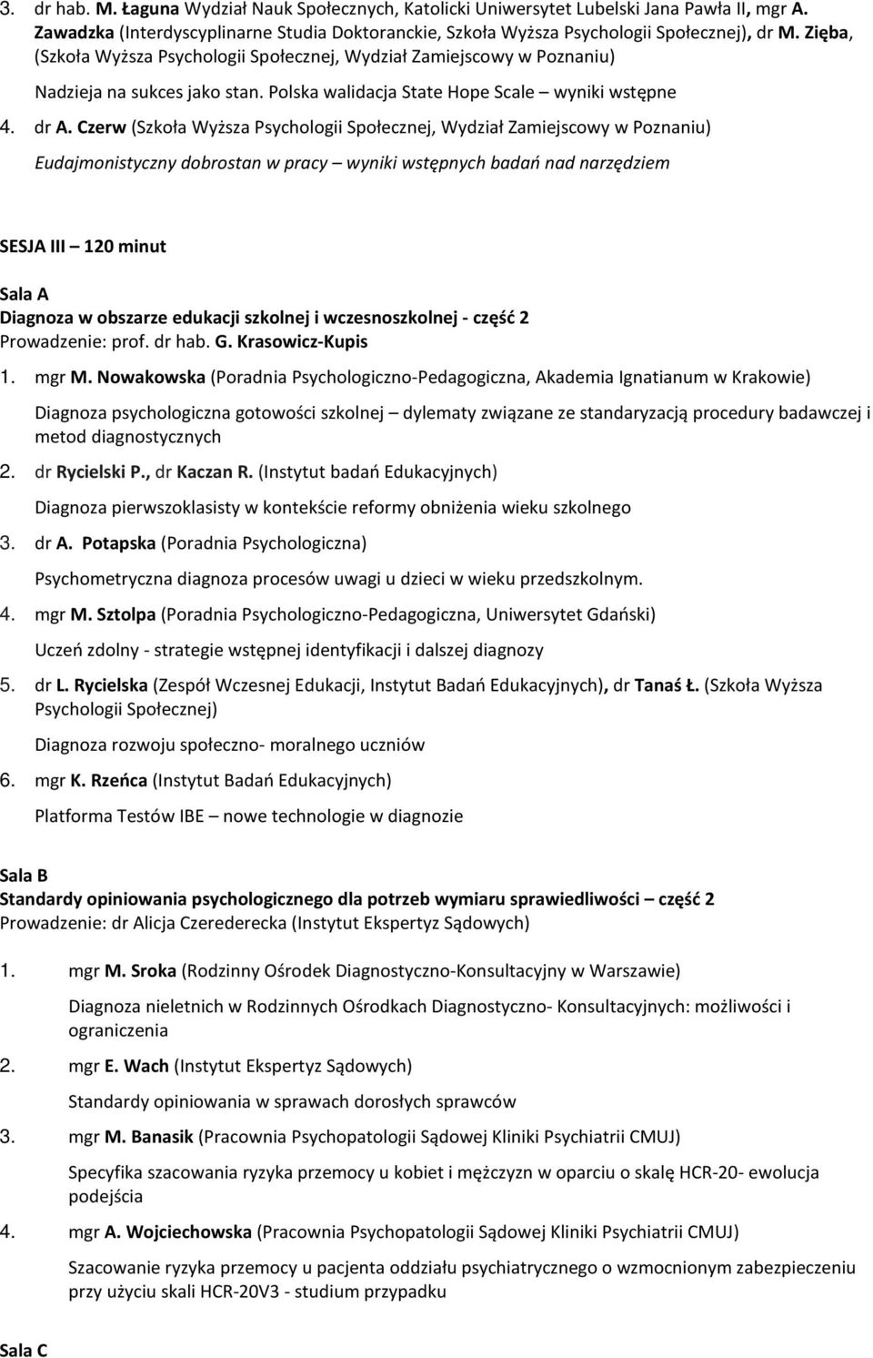 Czerw (Szkoła Wyższa Psychologii Społecznej, Wydział Zamiejscowy w Poznaniu) Eudajmonistyczny dobrostan w pracy wyniki wstępnych badań nad narzędziem SESJA III 120 minut Sala A Diagnoza w obszarze