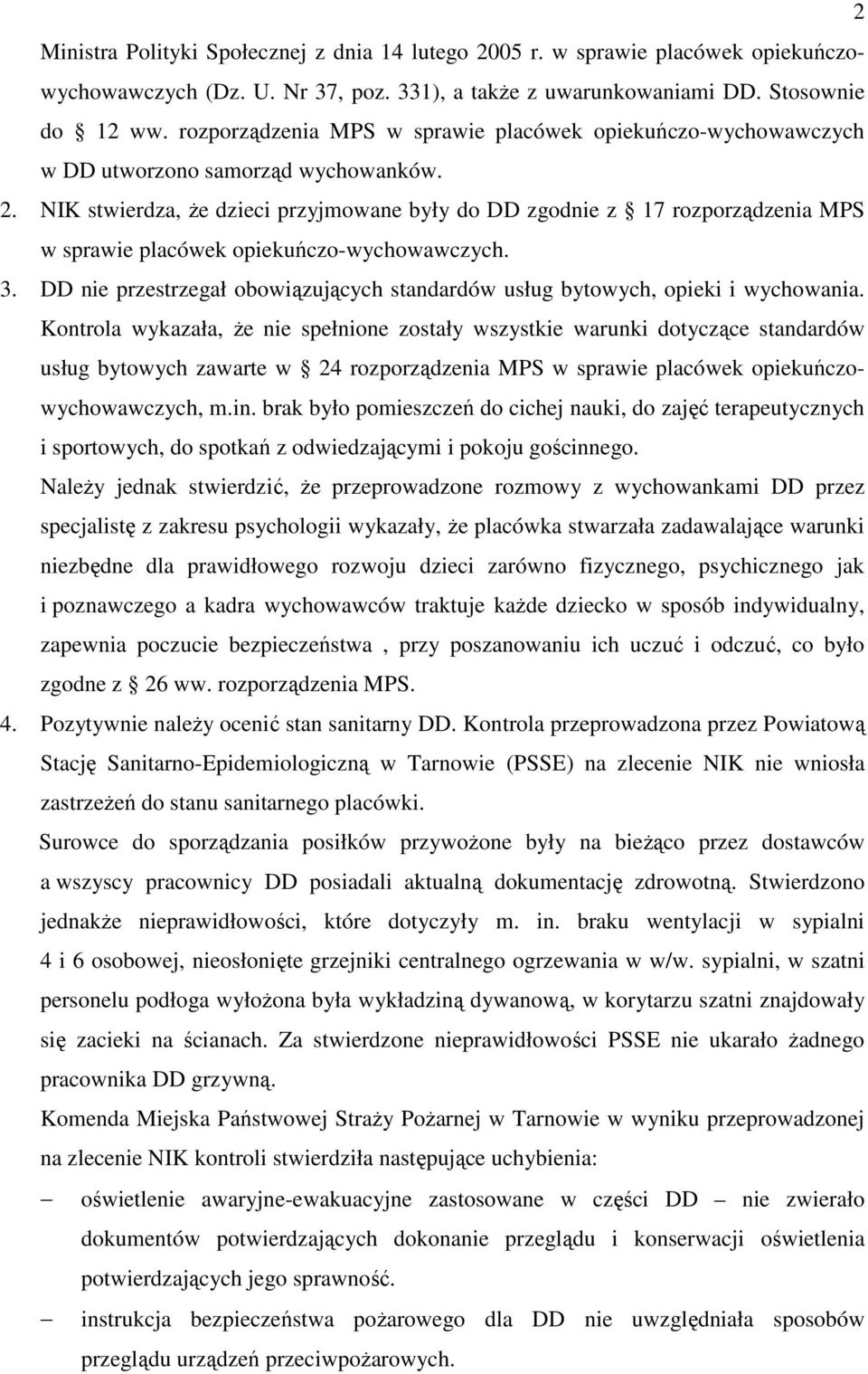 NIK stwierdza, Ŝe dzieci przyjmowane były do DD zgodnie z 17 rozporządzenia MPS w sprawie placówek opiekuńczo-wychowawczych. 3.