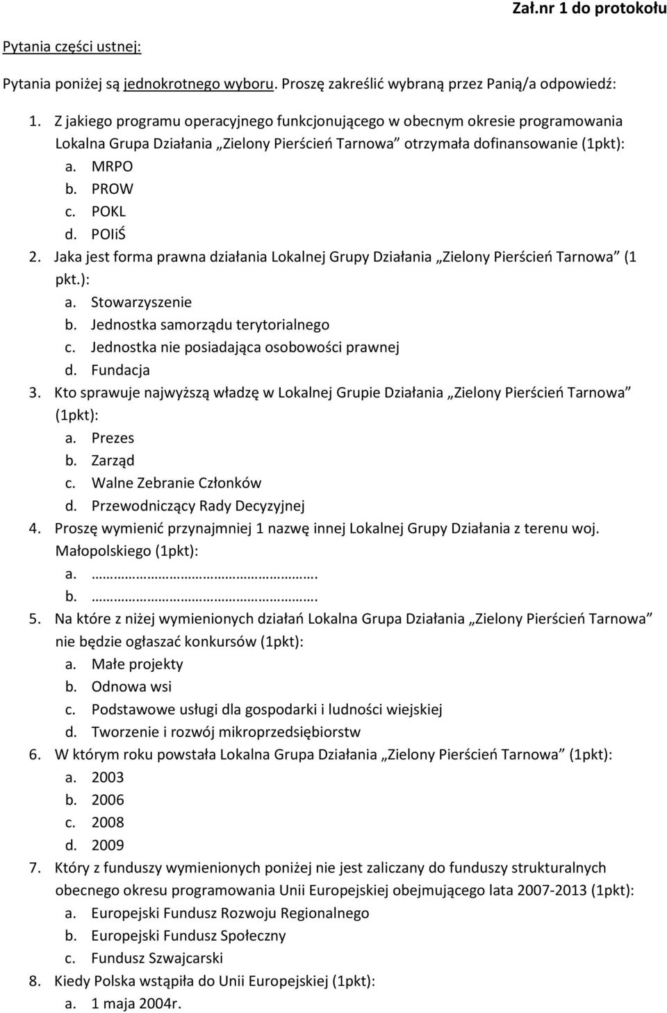 Jaka jest forma prawna działania Lokalnej Grupy Działania Zielony Pierścień Tarnowa (1 pkt.): a. Stowarzyszenie b. Jednostka samorządu terytorialnego c. Jednostka nie posiadająca osobowości prawnej d.