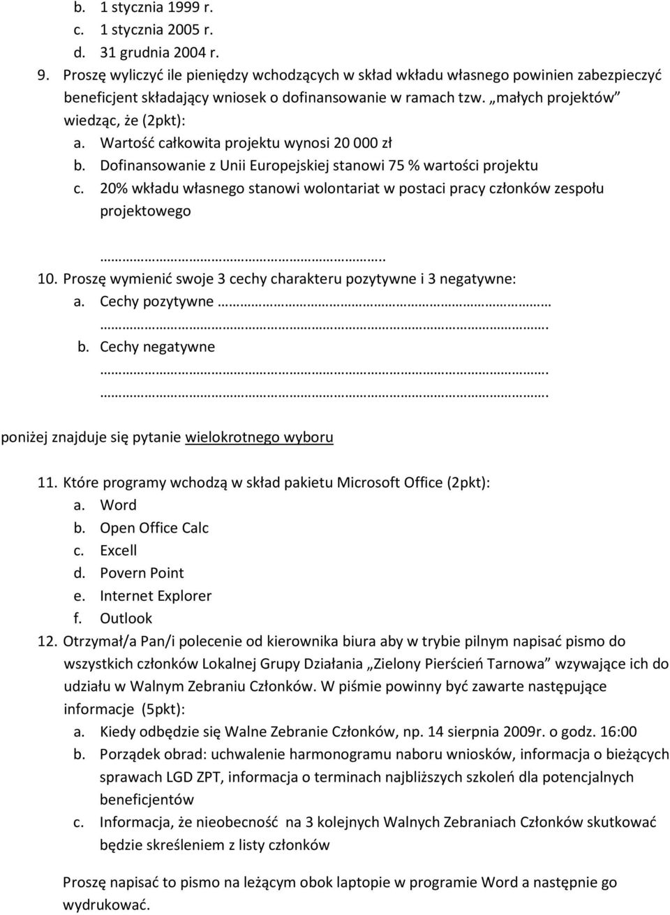 Wartość całkowita projektu wynosi 20 000 zł b. Dofinansowanie z Unii Europejskiej stanowi 75 % wartości projektu c.