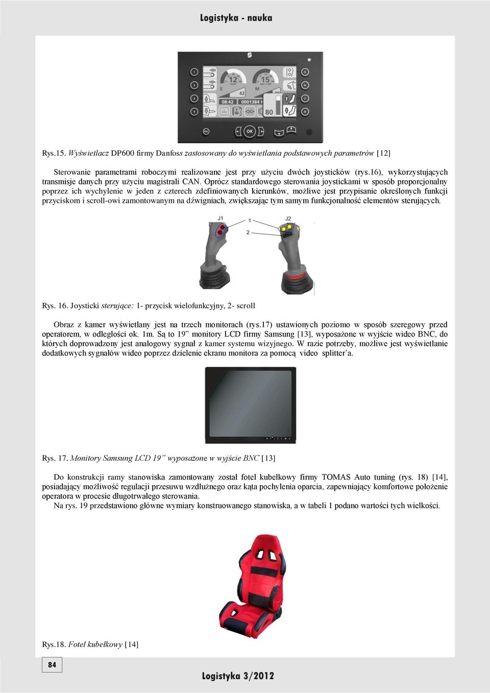 Oprócz standardowego sterowania joystickami w sposób proporcjonalny poprzez ich wychylenie w jeden z czterech zdefiniowanych kierunków, możliwe jest przypisanie określonych funkcji przyciskom i