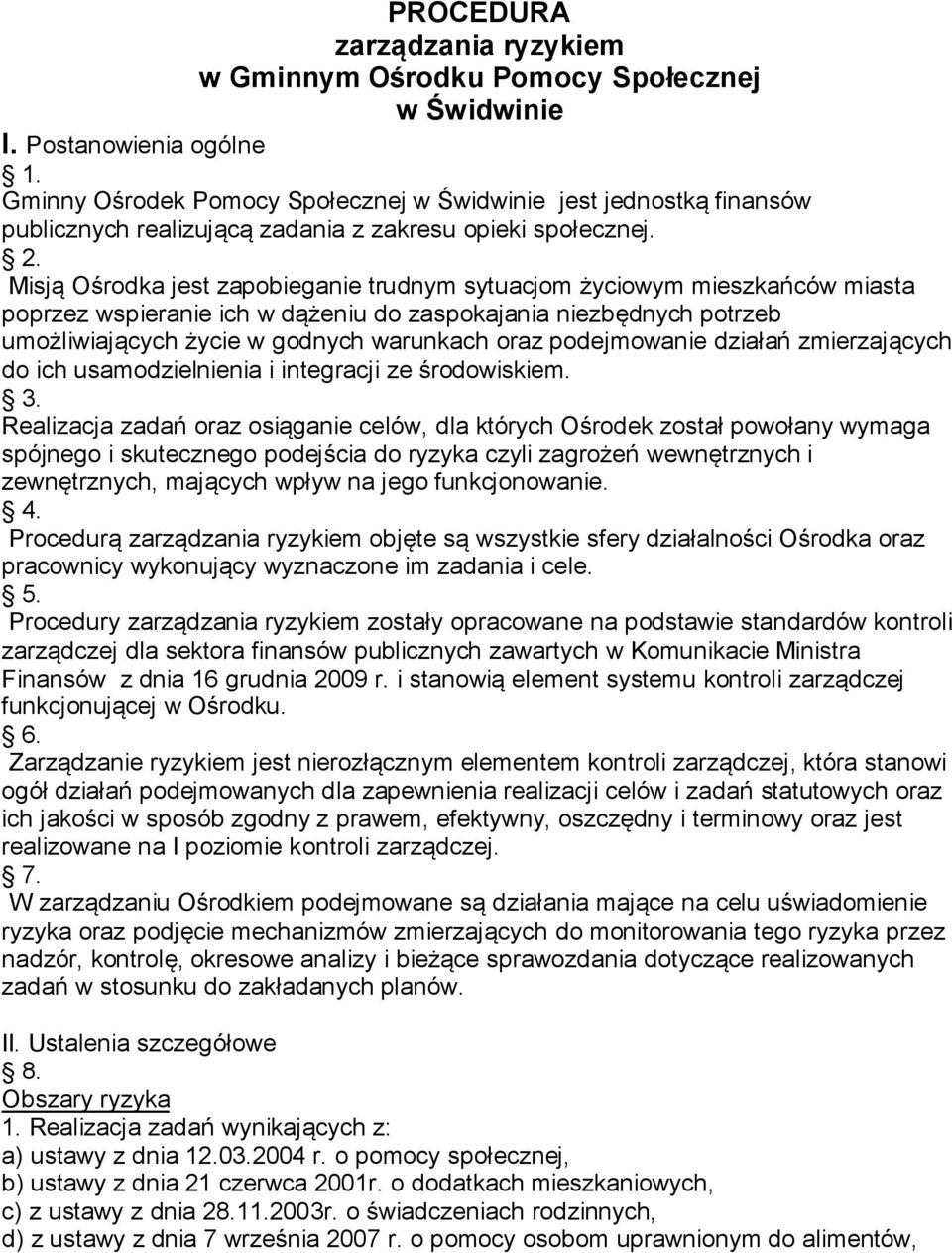 Misją Ośrodka jest zapobieganie trudnym sytuacjom życiowym mieszkańców miasta poprzez wspieranie ich w dążeniu do zaspokajania niezbędnych potrzeb umożliwiających życie w godnych warunkach oraz