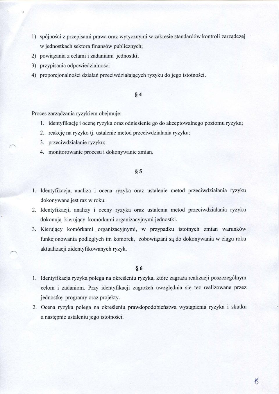 identyfikację i ocenę ryzyka oraz odniesienie go do akceptowalnego poziomu ryzyka; 2. reakcję na ryzyko tj. ustalenie metod przeciwdziałania ryzyku; ^ 3. przeciwdziałanie ryzyku; 4.