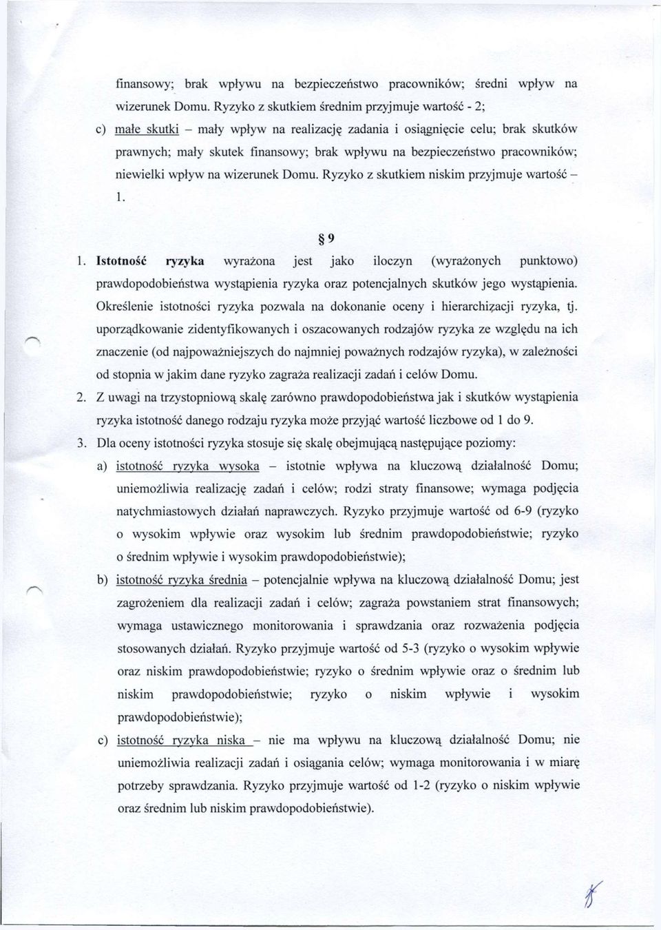 pracowników; niewielki wpływ na wizerunek Domu. Ryzyko z skutkiem niskim przyjmuje wartość - 1. 9 1.