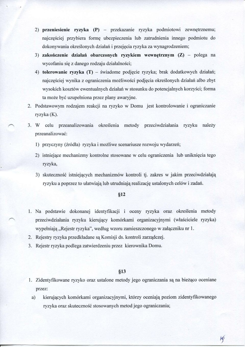 brak dodatkowych działań; najczęściej wynika z ograniczenia możliwości podjęcia określonych działań albo zbyt wysokich kosztów ewentualnych działań w stosunku do potencjalnych korzyści; forma ta może