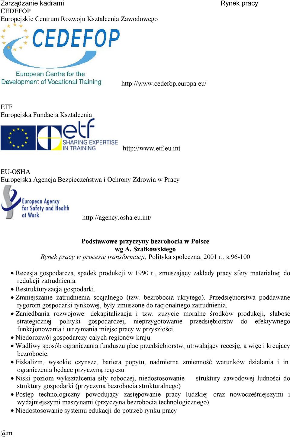 , zmuszjący zkłdy prcy sfery mterilnej do redukcji ztrudnieni. Restrukturyzcj gospodrki. Zmniejsznie ztrudnieni socjlnego (tzw. bezroboci ukrytego).