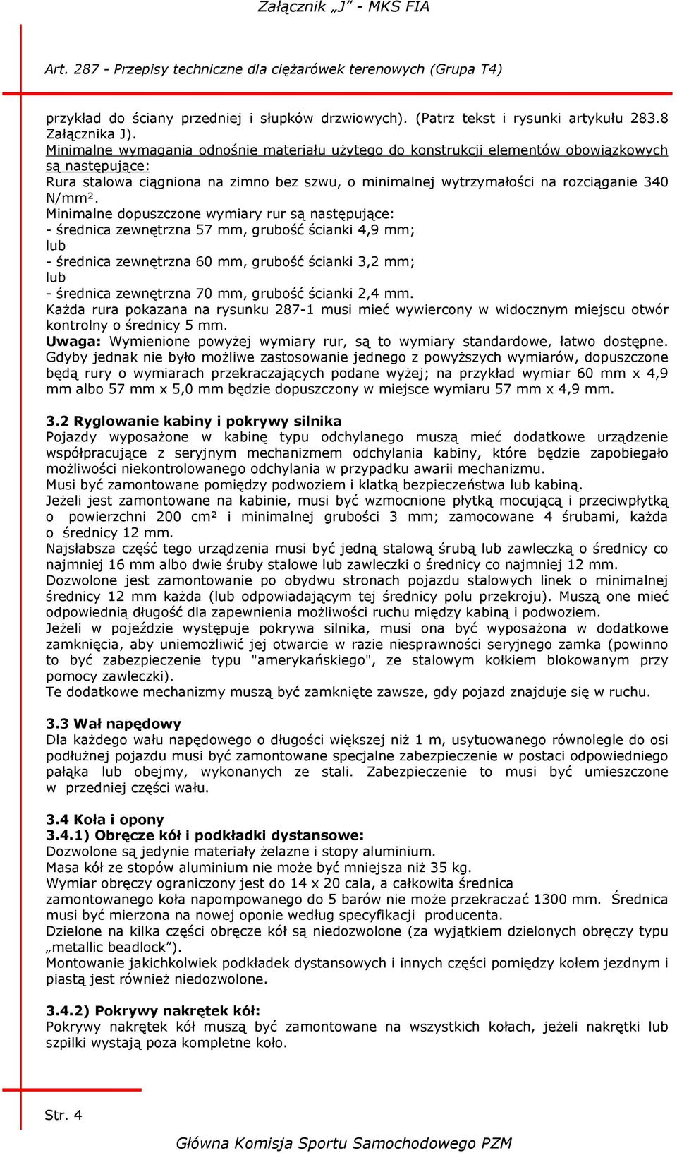 Minimalne dopuszczone wymiary rur są następujące: - średnica zewnętrzna 57 mm, grubość ścianki 4,9 mm; lub - średnica zewnętrzna 60 mm, grubość ścianki 3,2 mm; lub - średnica zewnętrzna 70 mm,