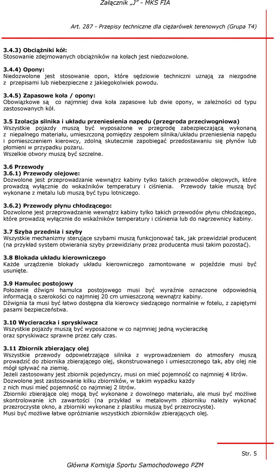 5 Izolacja silnika i układu przeniesienia napędu (przegroda przeciwogniowa) Wszystkie pojazdy muszą być wyposażone w przegrodę zabezpieczającą wykonaną z niepalnego materiału, umieszczoną pomiędzy