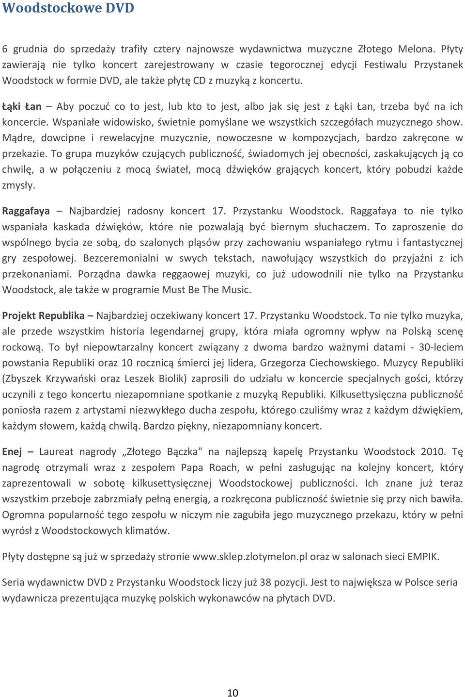 Łąki Łan Aby poczuć co to jest, lub kto to jest, albo jak się jest z Łąki Łan, trzeba być na ich koncercie. Wspaniałe widowisko, świetnie pomyślane we wszystkich szczegółach muzycznego show.