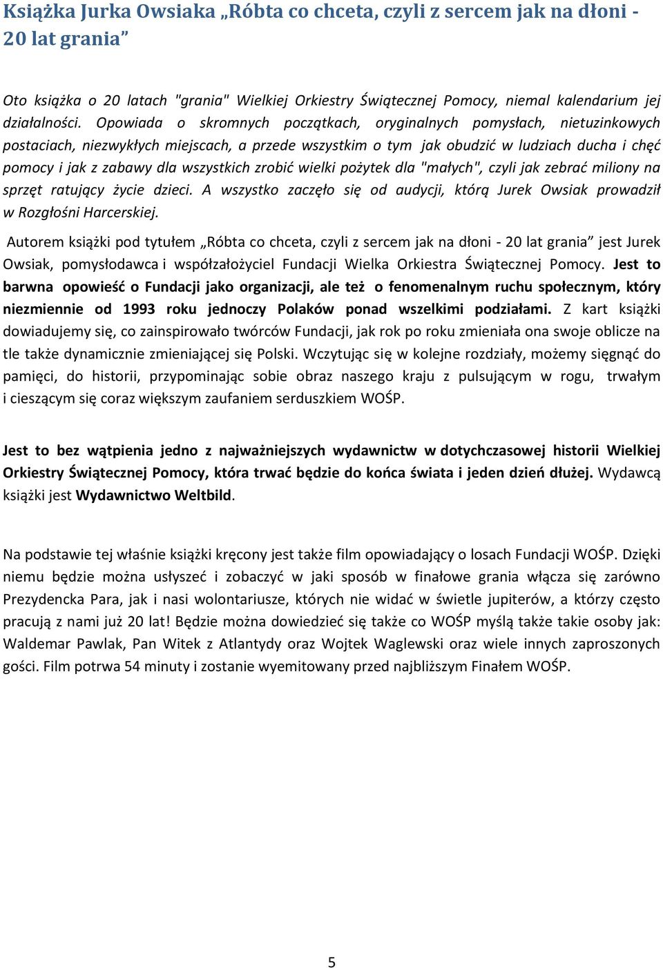 wszystkich zrobić wielki pożytek dla "małych", czyli jak zebrać miliony na sprzęt ratujący życie dzieci. A wszystko zaczęło się od audycji, którą Jurek Owsiak prowadził w Rozgłośni Harcerskiej.