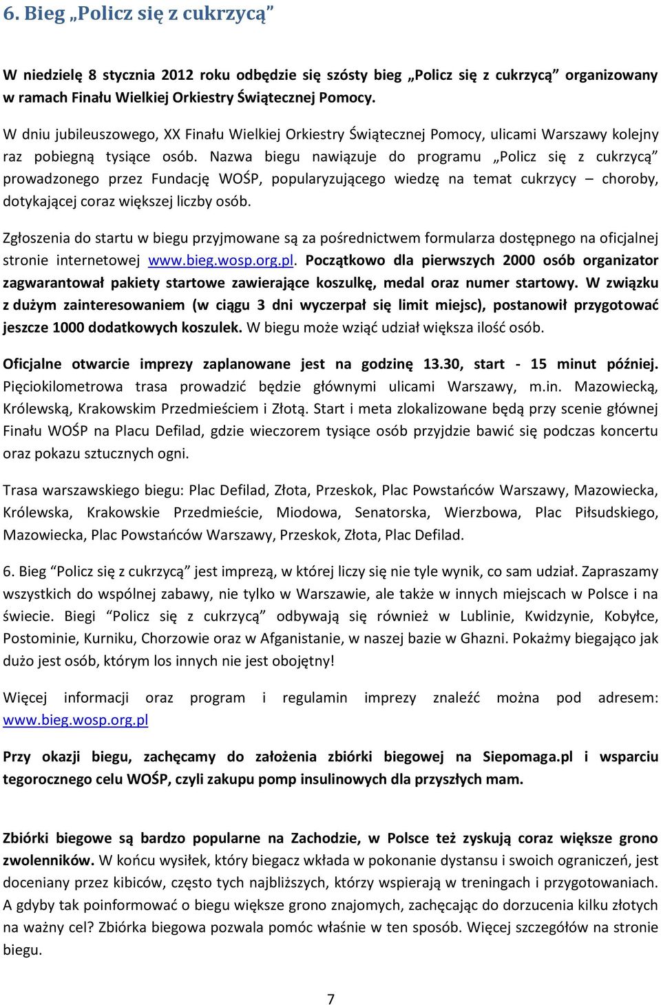 Nazwa biegu nawiązuje do programu Policz się z cukrzycą prowadzonego przez Fundację WOŚP, popularyzującego wiedzę na temat cukrzycy choroby, dotykającej coraz większej liczby osób.