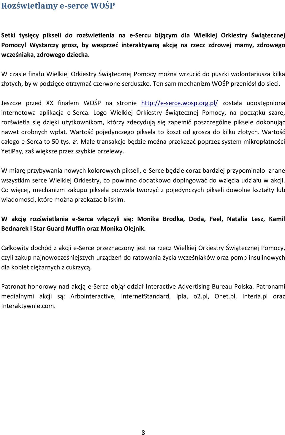 W czasie finału Wielkiej Orkiestry Świątecznej Pomocy można wrzucić do puszki wolontariusza kilka złotych, by w podzięce otrzymać czerwone serduszko. Ten sam mechanizm WOŚP przeniósł do sieci.