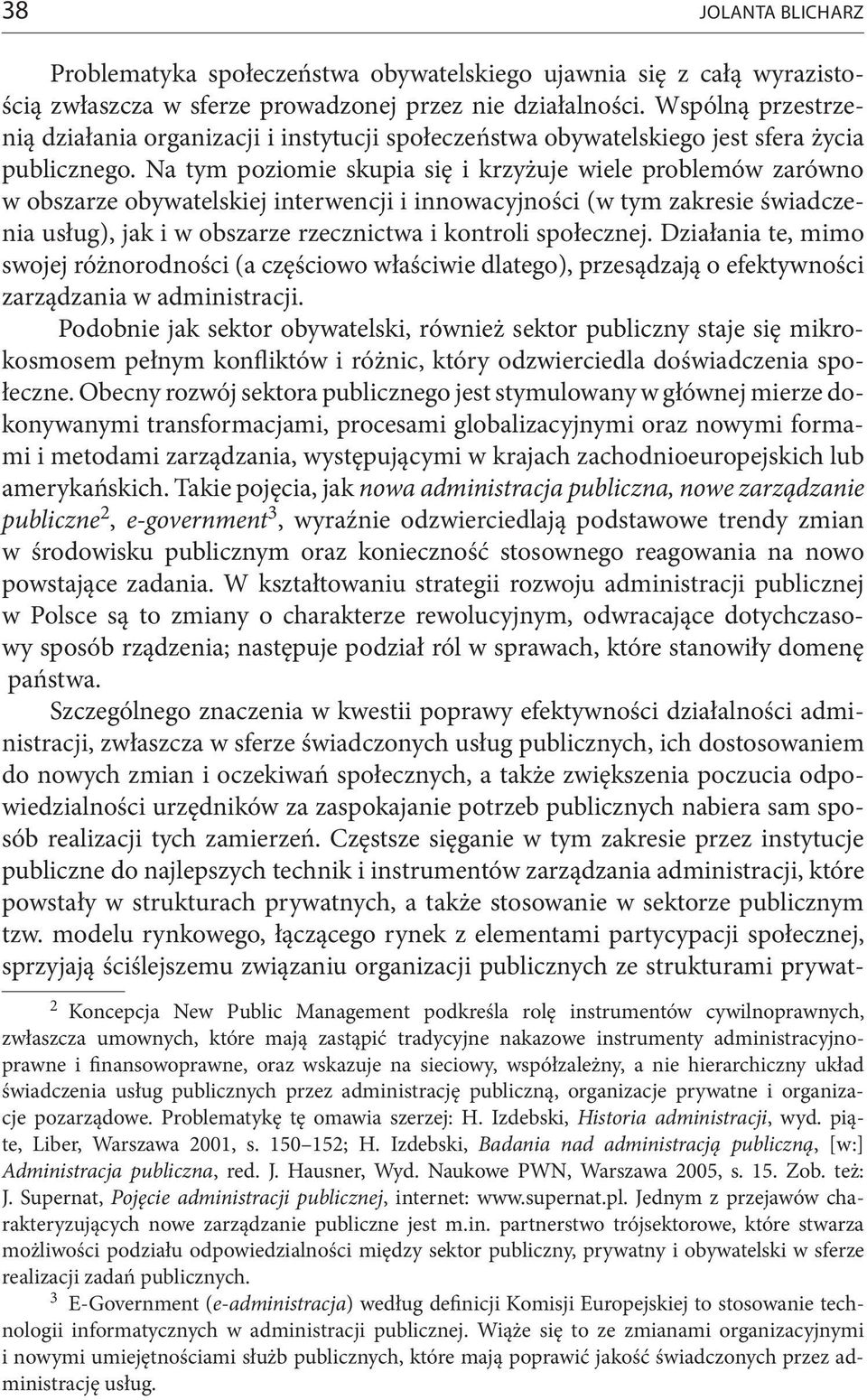 Na tym poziomie skupia się i krzyżuje wiele problemów zarówno w obszarze obywatelskiej interwencji i innowacyjności (w tym zakresie świadczenia usług), jak i w obszarze rzecznictwa i kontroli