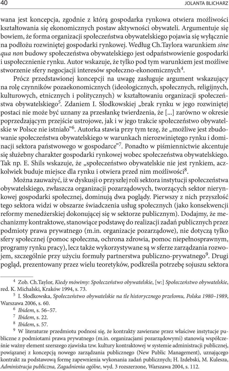 Taylora warunkiem sine qua non budowy społeczeństwa obywatelskiego jest odpaństwowienie gospodarki i uspołecznienie rynku.