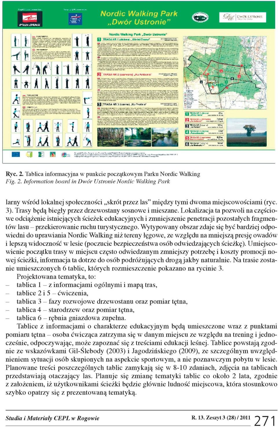 Lokalizacja ta pozwoli na czêœciowe odci¹ enie istniej¹cych œcie ek edukacyjnych i zmniejszenie penetracji pozosta³ych fragmentów lasu przekierowanie ruchu turystycznego.