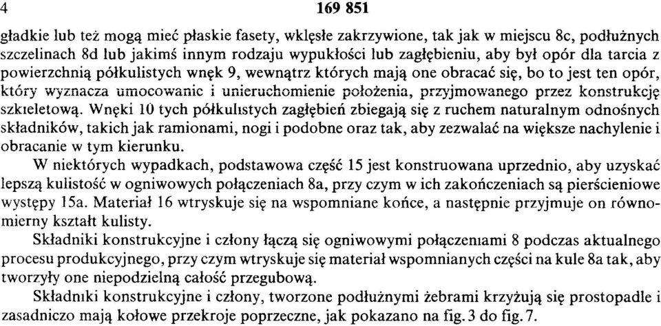 Wnęki 10 tych półkuhstych zagłębień zbiegają się z ruchem naturalnym odnośnych składników, takich jak ramionami, nogi i podobne oraz tak, aby zezwalać na większe nachylenie i obracanie w tym kierunku.