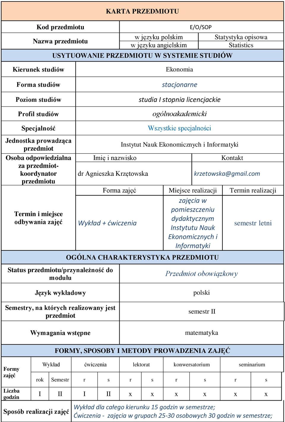 Termin i miejsce odbywania zajęć Imię i nazwisko dr Agnieszka Krzętowska Status przedmiotu/przynależność do modułu Wszystkie specjalności Instytut Nauk Ekonomicznych i Informatyki Kontakt