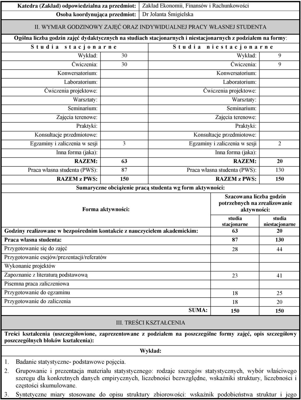 a r n e S t u d i a n i e s t a c j o n a r n e Wykład: 30 Wykład: 9 Ćwiczenia: 30 Ćwiczenia: 9 Konwersatorium: Laboratorium: Ćwiczenia projektowe: Warsztaty: Seminarium: Zajęcia terenowe: Praktyki: