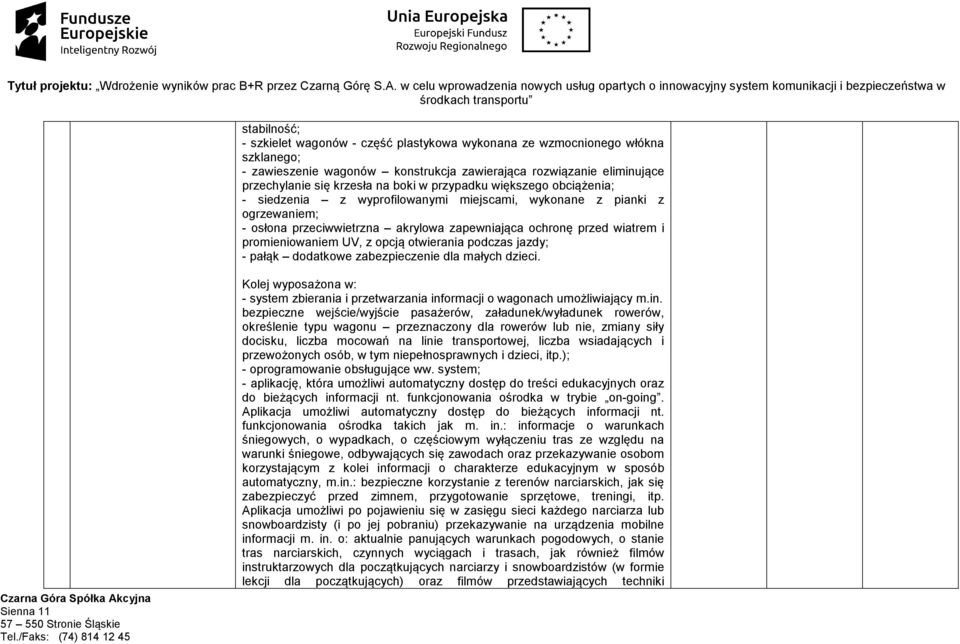 opcją otwierania podczas jazdy; - pałąk dodatkowe zabezpieczenie dla małych dzieci. Kolej wyposażona w: - system zbierania i przetwarzania inf