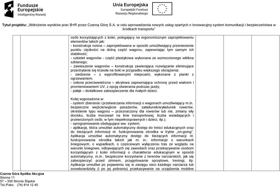 przechylanie się krzesła na boki w przypadku większego obciążenia; - siedzenia z wyprofilowanymi miejscami, wykonane z pianki z ogrzewaniem; - osłona przeciwwietrzna akrylowa zapewniająca ochronę