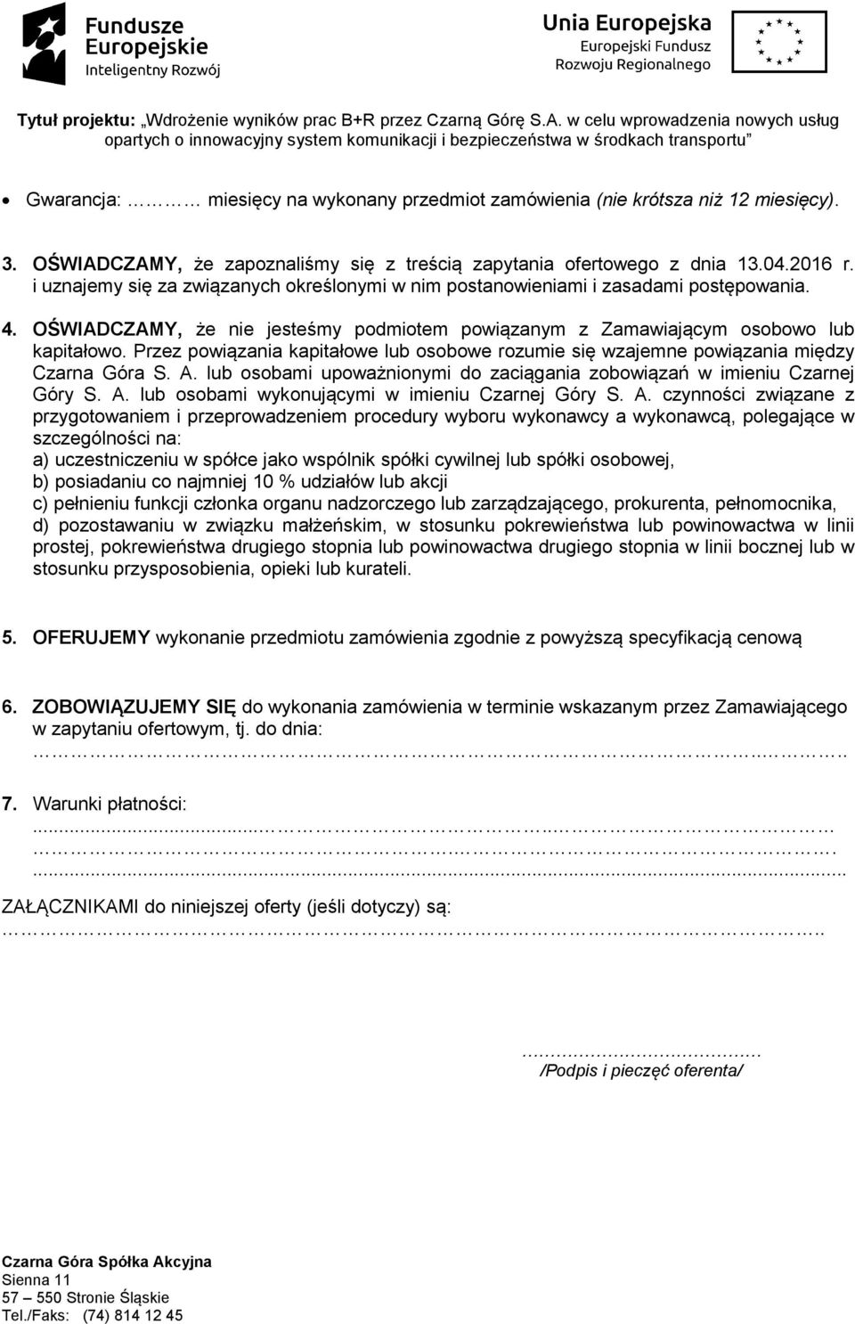 OŚWIADCZAMY, że zapoznaliśmy się z treścią zapytania ofertowego z dnia 13.04.2016 r. i uznajemy się za związanych określonymi w nim postanowieniami i zasadami postępowania. 4.