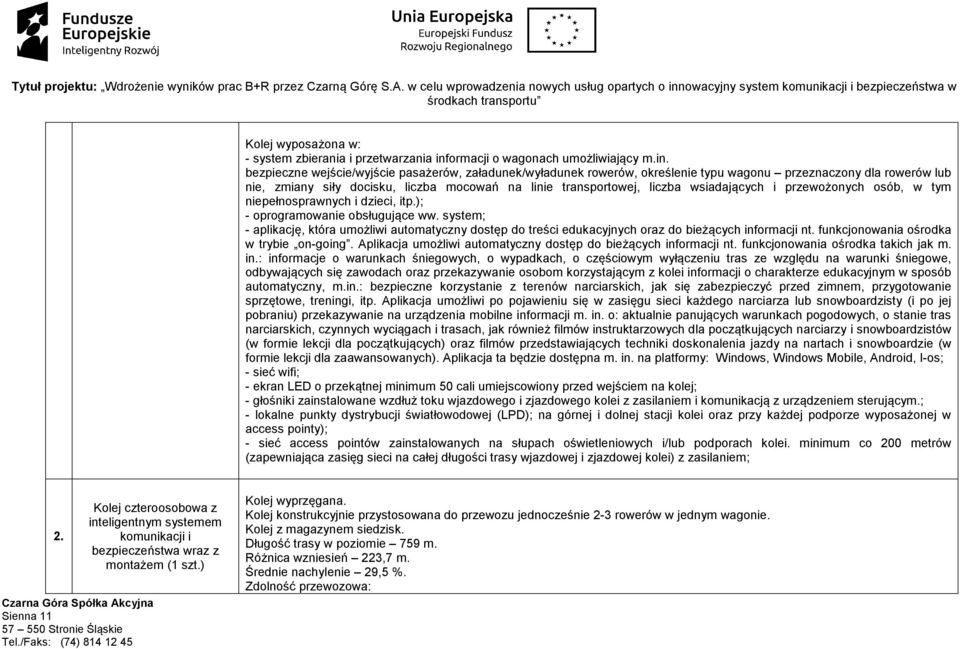 bezpieczne wejście/wyjście pasażerów, załadunek/wyładunek rowerów, określenie typu wagonu przeznaczony dla rowerów lub nie, zmiany siły docisku, liczba mocowań na linie transportowej, liczba