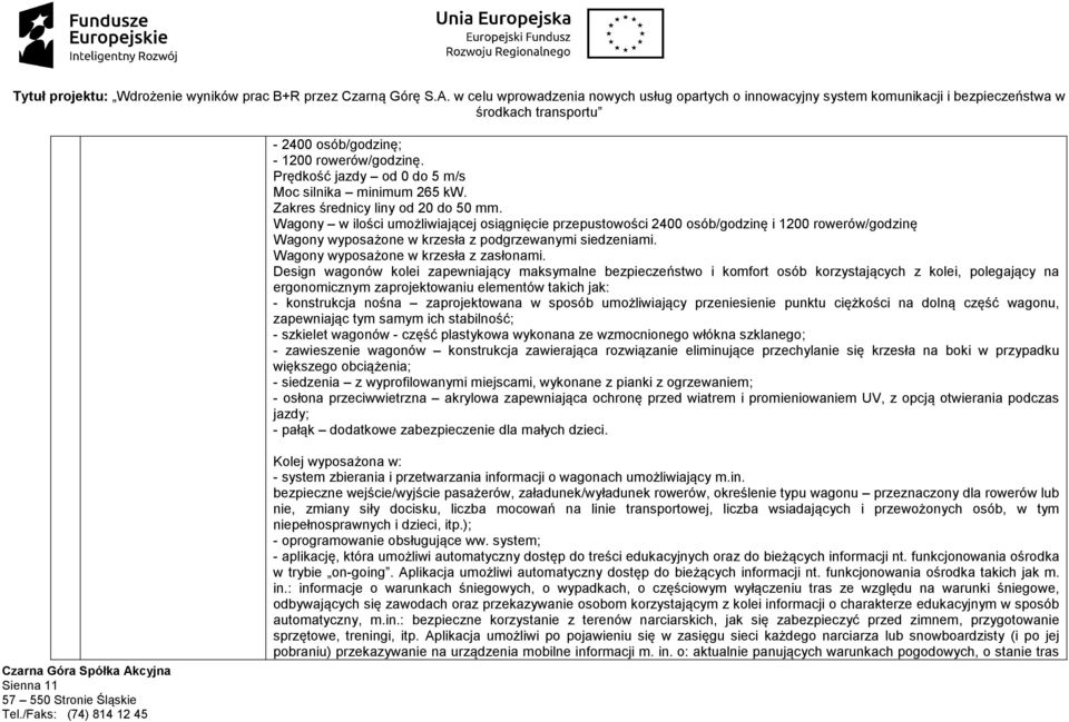 Design wagonów kolei zapewniający maksymalne bezpieczeństwo i komfort osób korzystających z kolei, polegający na ergonomicznym zaprojektowaniu elementów takich jak: - konstrukcja nośna zaprojektowana