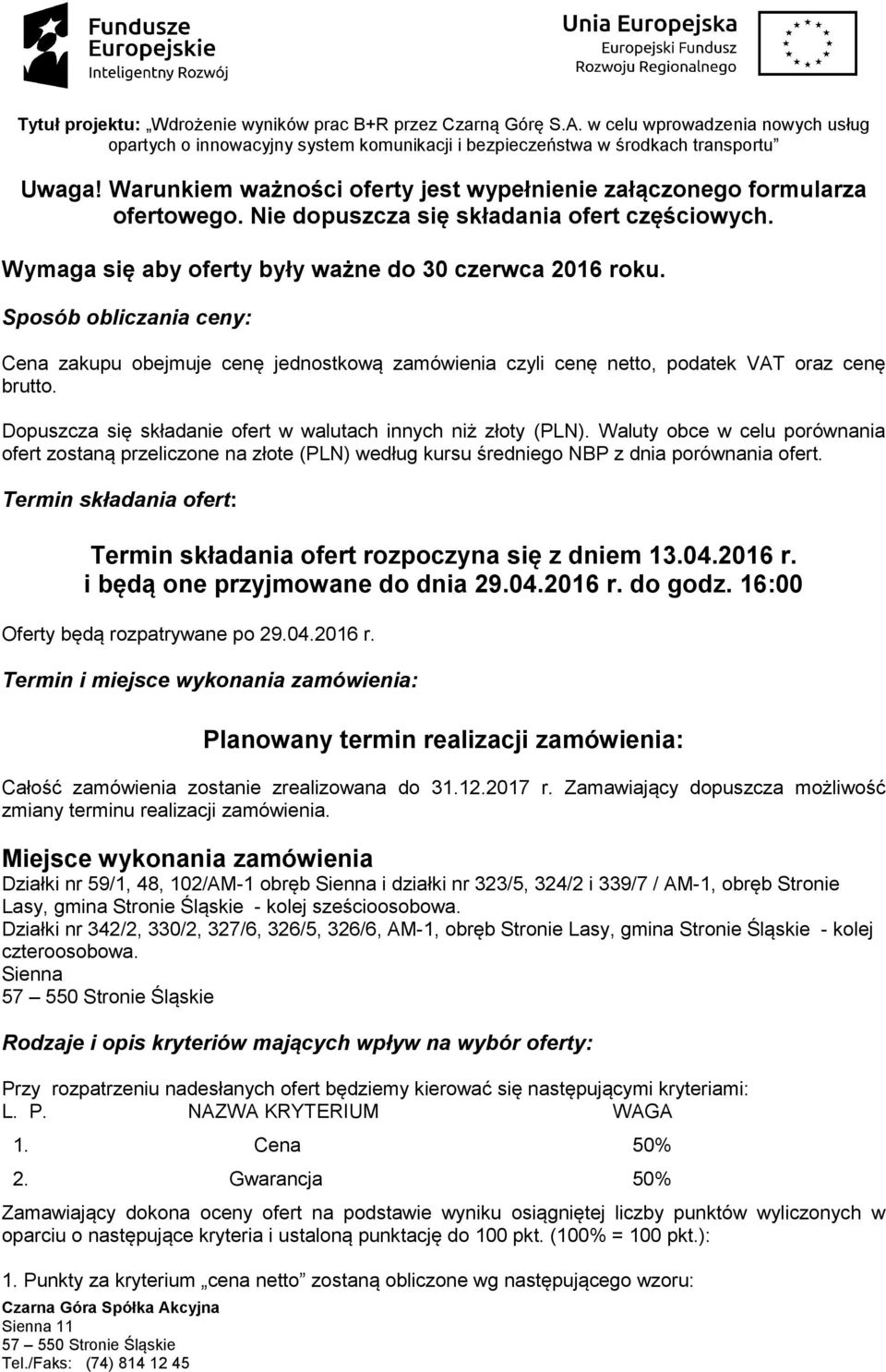 Sposób obliczania ceny: Cena zakupu obejmuje cenę jednostkową zamówienia czyli cenę netto, podatek VAT oraz cenę brutto. Dopuszcza się składanie ofert w walutach innych niż złoty (PLN).