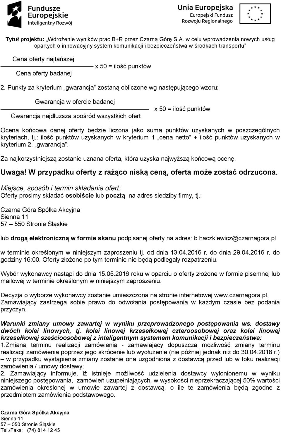Punkty za kryterium gwarancja zostaną obliczone wg następującego wzoru: Gwarancja w ofercie badanej x 50 = ilość punktów Gwarancja najdłuższa spośród wszystkich ofert Ocena końcowa danej oferty