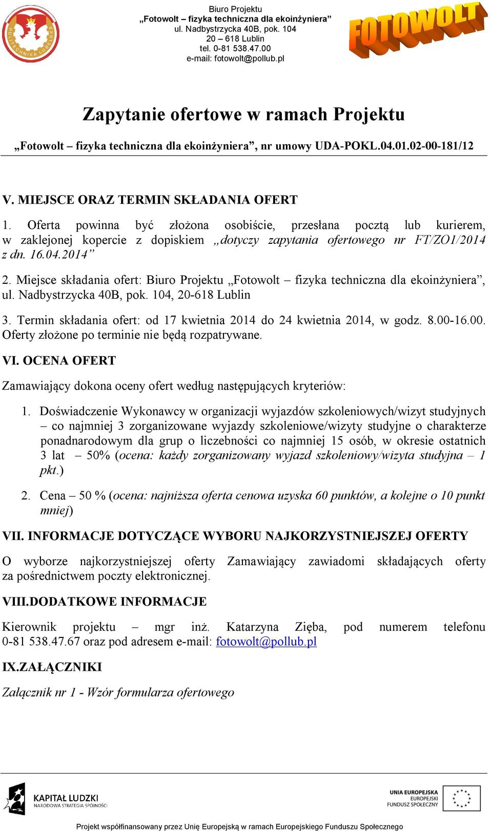 VI. OCENA OFERT Zamawiający dokona oceny ofert według następujących kryteriów: 1.