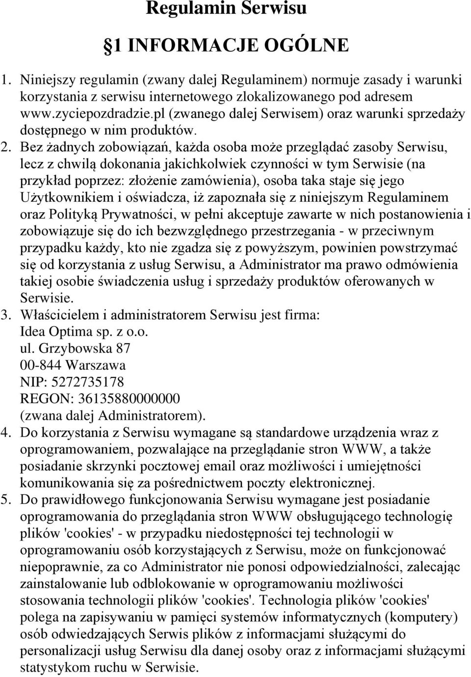 Bez żadnych zobowiązań, każda osoba może przeglądać zasoby Serwisu, lecz z chwilą dokonania jakichkolwiek czynności w tym Serwisie (na przykład poprzez: złożenie zamówienia), osoba taka staje się