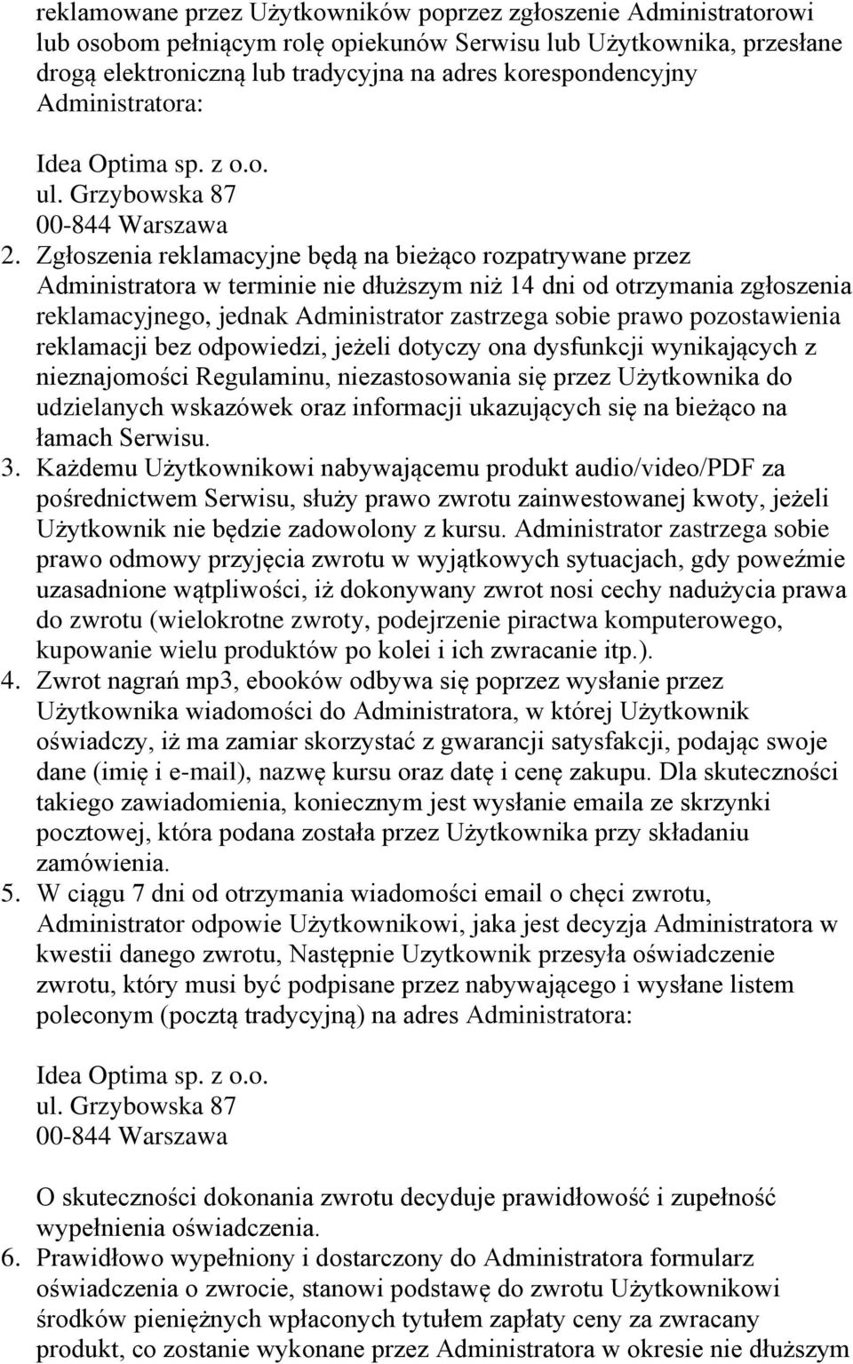 Zgłoszenia reklamacyjne będą na bieżąco rozpatrywane przez Administratora w terminie nie dłuższym niż 14 dni od otrzymania zgłoszenia reklamacyjnego, jednak Administrator zastrzega sobie prawo