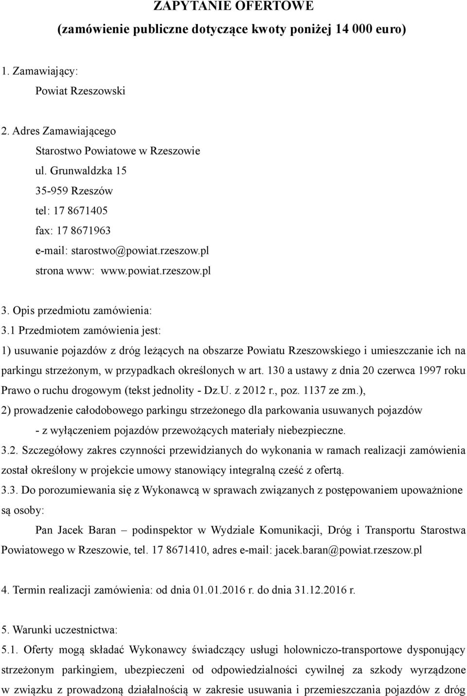 1 Przedmiotem zamówienia jest: 1) usuwanie pojazdów z dróg leżących na obszarze Powiatu Rzeszowskiego i umieszczanie ich na parkingu strzeżonym, w przypadkach określonych w art.