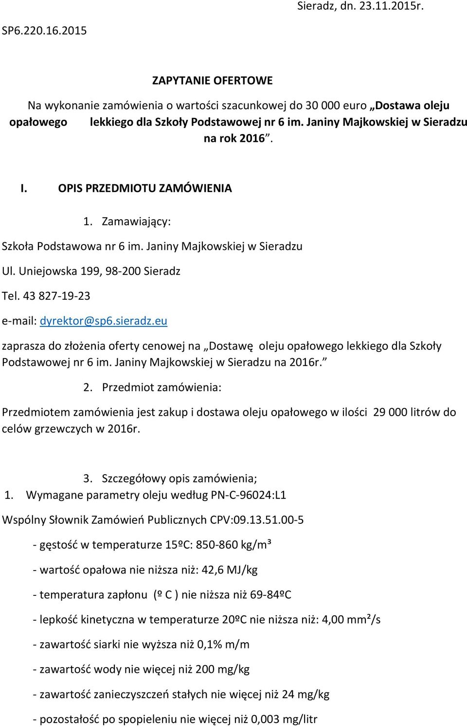 43 827-19-23 e-mail: dyrektor@sp6.sieradz.eu zaprasza do złożenia oferty cenowej na Dostawę oleju opałowego lekkiego dla Szkoły Podstawowej nr 6 im. Janiny Majkowskiej w Sieradzu na 20