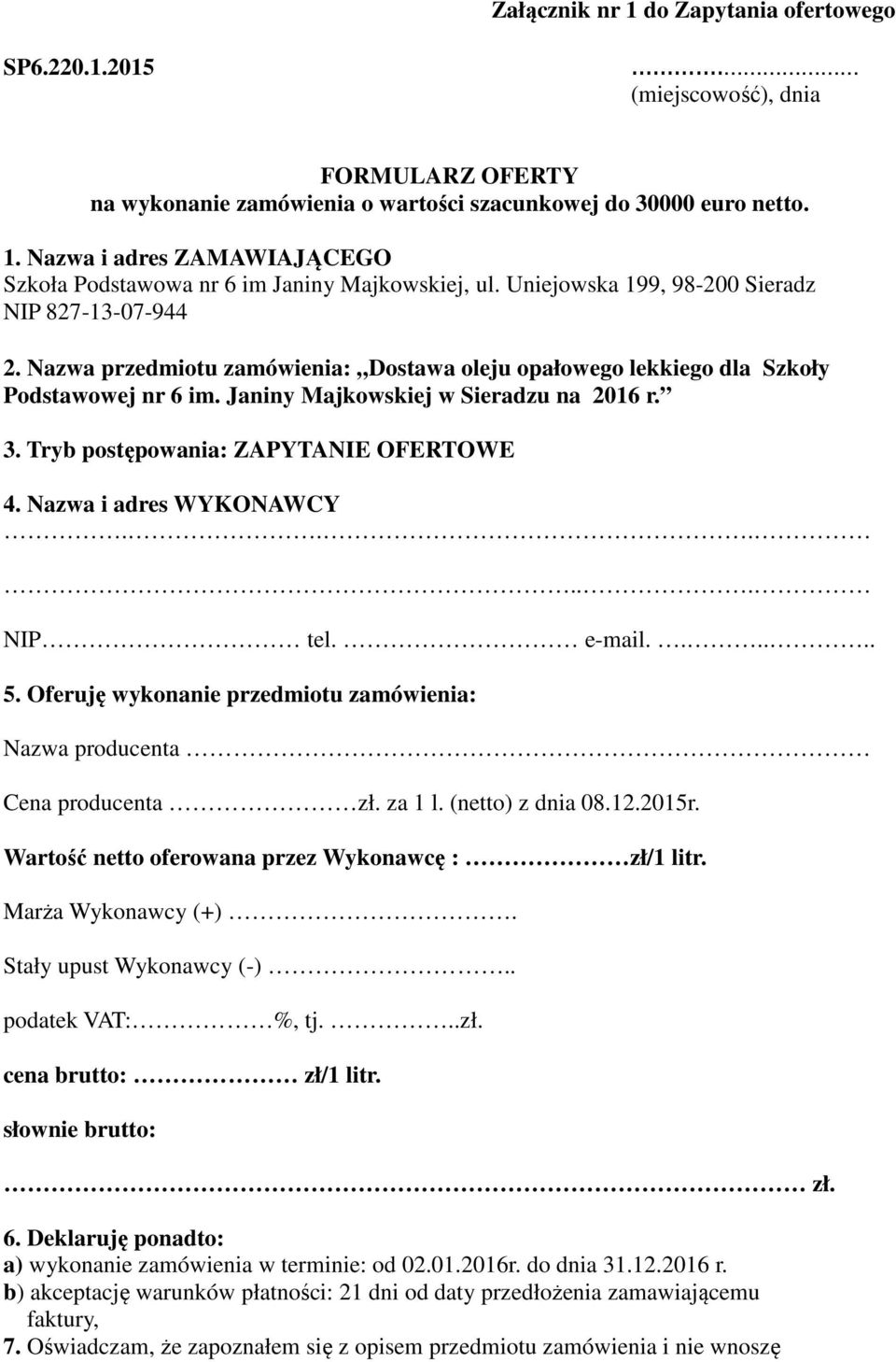 Tryb postępowania: ZAPYTANIE OFERTOWE 4. Nazwa i adres WYKONAWCY...... NIP tel. e-mail...... 5. Oferuję wykonanie przedmiotu zamówienia: Nazwa producenta Cena producenta zł. za 1 l. (netto) z dnia 08.