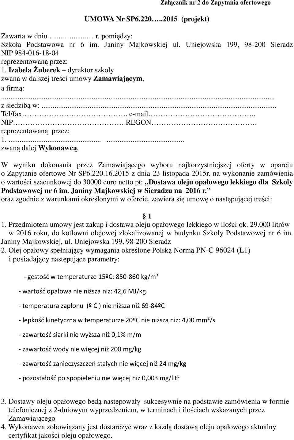 . NIP REGON. reprezentowaną przez: 1....... zwaną dalej Wykonawcą, W wyniku dokonania przez Zamawiającego wyboru najkorzystniejszej oferty w oparciu o Zapytanie ofertowe Nr SP6.220.16.