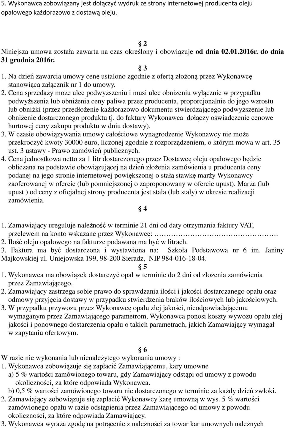 Na dzień zawarcia umowy cenę ustalono zgodnie z ofertą złożoną przez Wykonawcę stanowiącą załącznik nr 1 do umowy. 2.