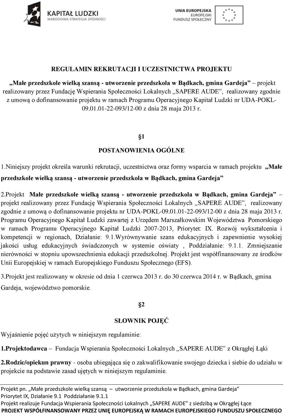 Niniejszy projekt określa warunki rekrutacji, uczestnictwa oraz formy wsparcia w ramach projektu Małe przedszkole wielką szansą - utworzenie przedszkola w Bądkach, gmina Gardeja 2.