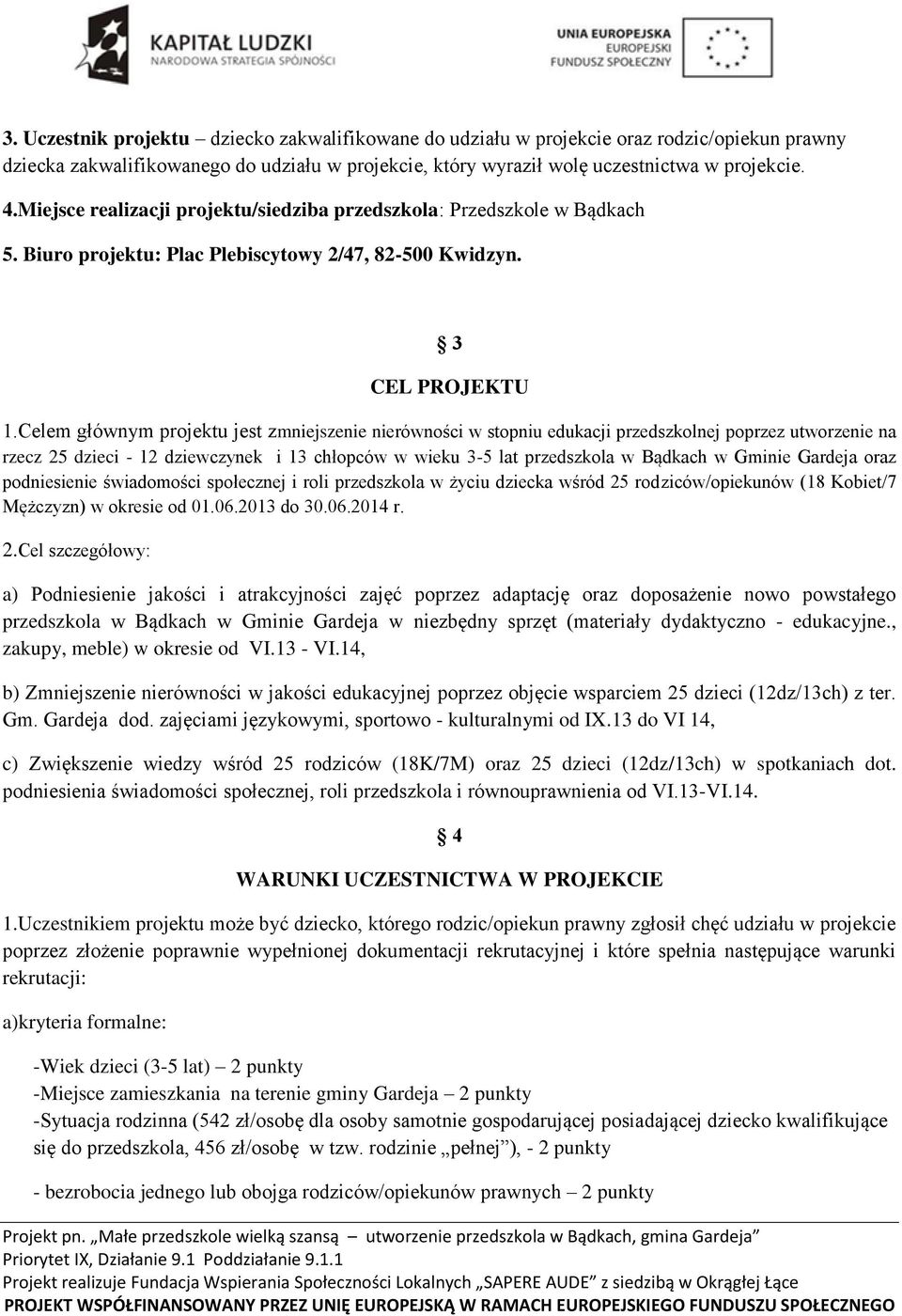 Celem głównym projektu jest zmniejszenie nierówności w stopniu edukacji przedszkolnej poprzez utworzenie na rzecz 25 dzieci - 12 dziewczynek i 13 chłopców w wieku 3-5 lat przedszkola w Bądkach w