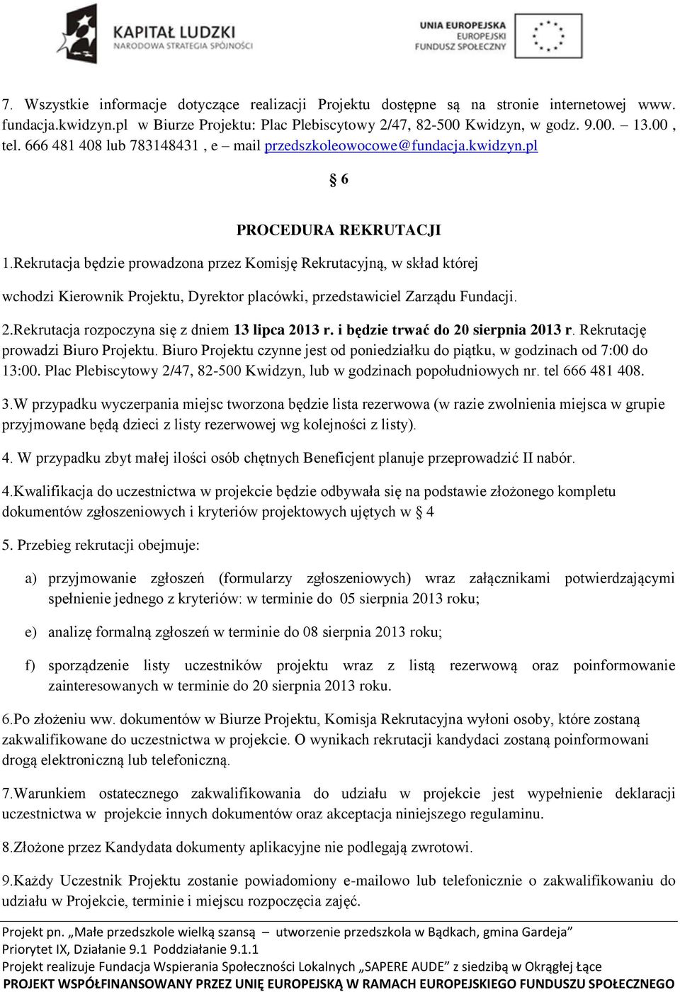 Rekrutacja będzie prowadzona przez Komisję Rekrutacyjną, w skład której wchodzi Kierownik Projektu, Dyrektor placówki, przedstawiciel Zarządu Fundacji. 2.