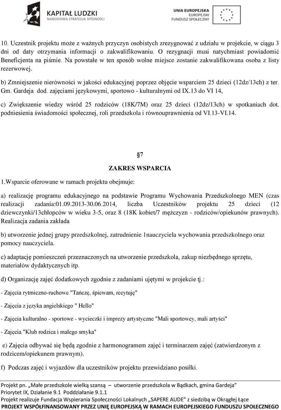 b) Zmniejszenie nierówności w jakości edukacyjnej poprzez objęcie wsparciem 25 dzieci (12dz/13ch) z ter. Gm. Gardeja dod. zajęciami językowymi, sportowo - kulturalnymi od IX.