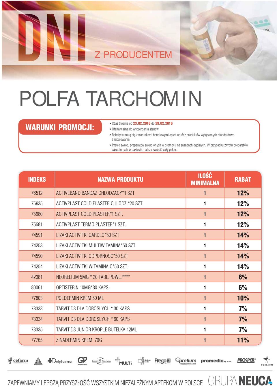 2016 Oferta ważna do wyczerpania stanów Rabaty sumują się z warunkami handlowymi aptek oprócz produktów wyłączonych standardowo z rabatowania Prawo zwrotu preparatów zakupionych w promocji na
