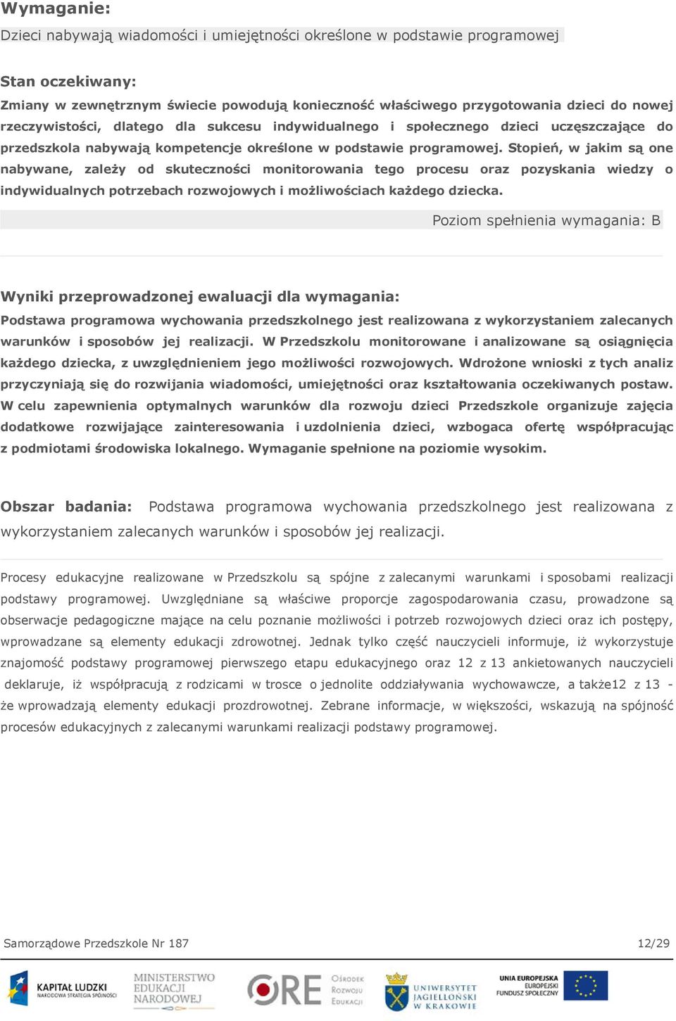 Stopień, w jakim są one nabywane, zależy od skuteczności monitorowania tego procesu oraz pozyskania wiedzy o indywidualnych potrzebach rozwojowych i możliwościach każdego dziecka.