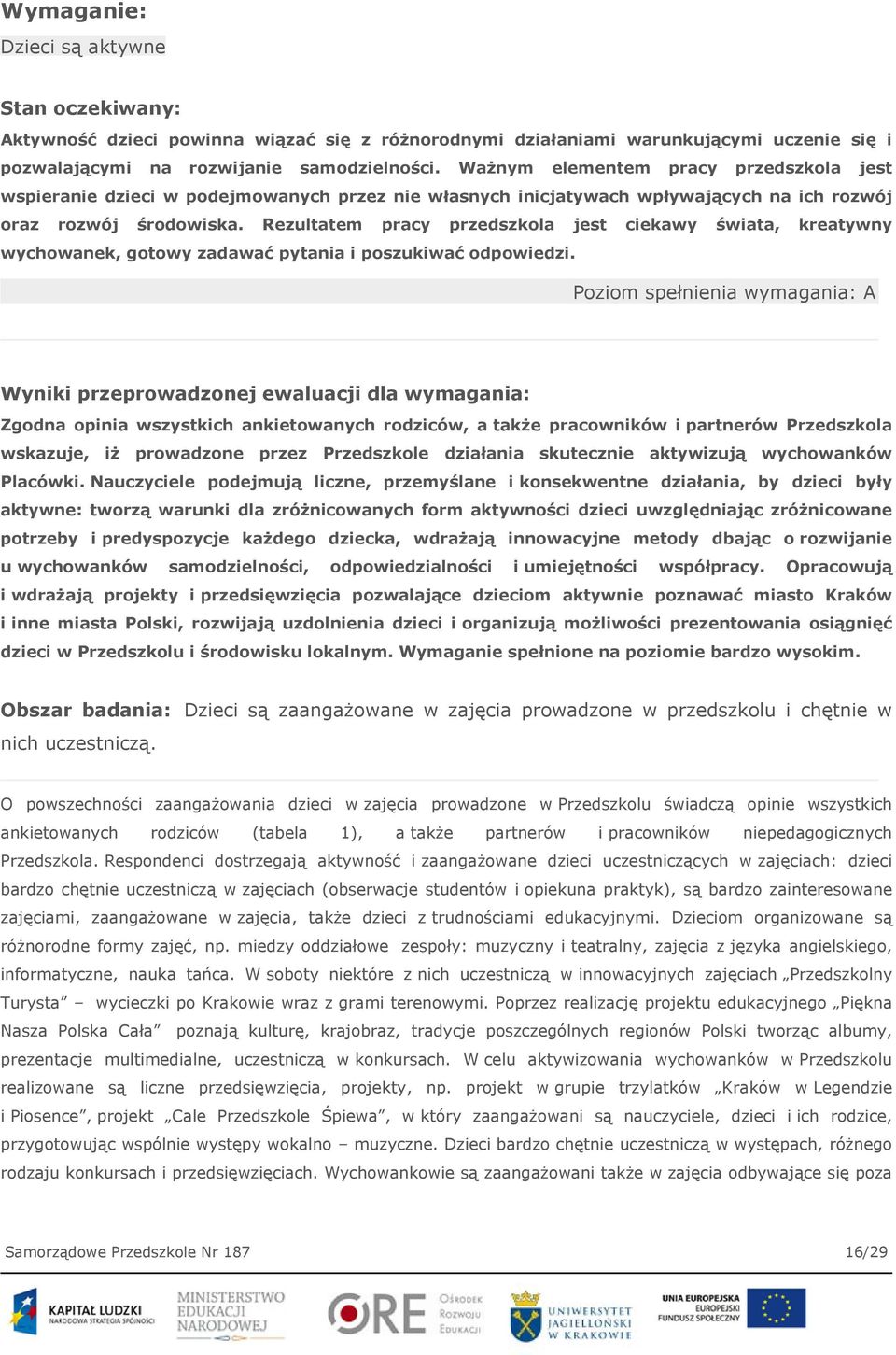Rezultatem pracy przedszkola jest ciekawy świata, kreatywny wychowanek, gotowy zadawać pytania i poszukiwać odpowiedzi.