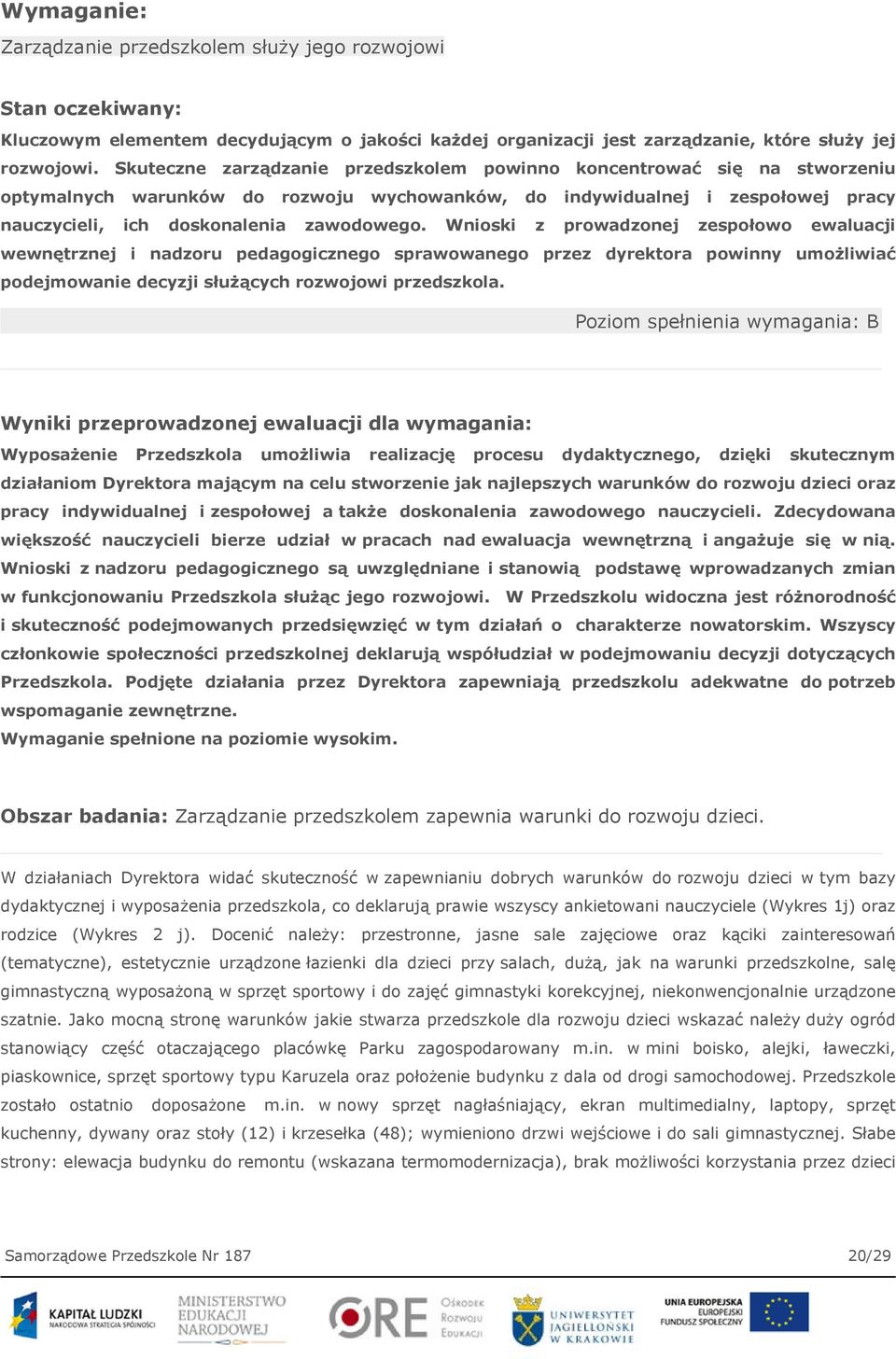 Wnioski z prowadzonej zespołowo ewaluacji wewnętrznej i nadzoru pedagogicznego sprawowanego przez dyrektora powinny umożliwiać podejmowanie decyzji służących rozwojowi przedszkola.