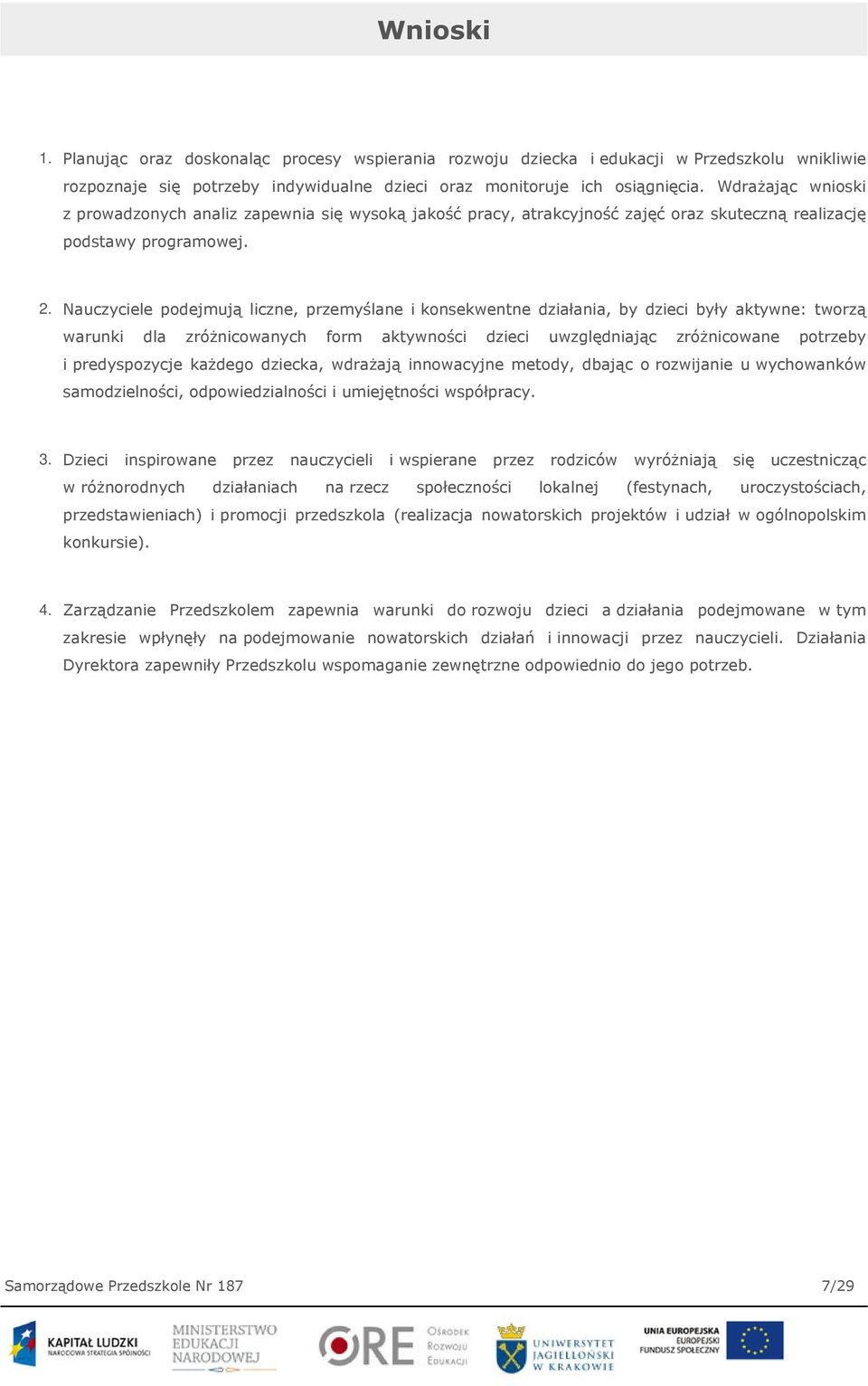 Nauczyciele podejmują liczne, przemyślane i konsekwentne działania, by dzieci były aktywne: tworzą warunki dla zróżnicowanych form aktywności dzieci uwzględniając zróżnicowane potrzeby i