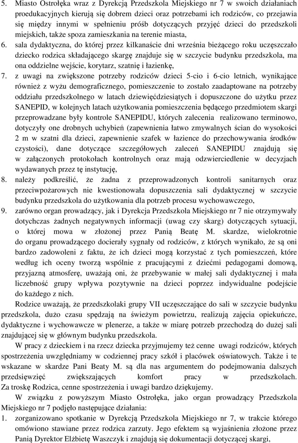 sala dydaktyczna, do której przez kilkanaście dni września bieżącego roku uczęszczało dziecko rodzica składającego skargę znajduje się w szczycie budynku przedszkola, ma ona oddzielne wejście,