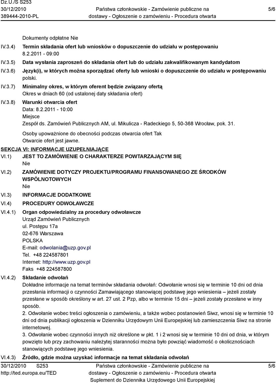 polski. Minimalny okres, w którym oferent będzie związany ofertą Okres w dniach 60 (od ustalonej daty składania ofert) Warunki otwarcia ofert Data: 8.2.2011-10:00 Miejsce Zespół ds.