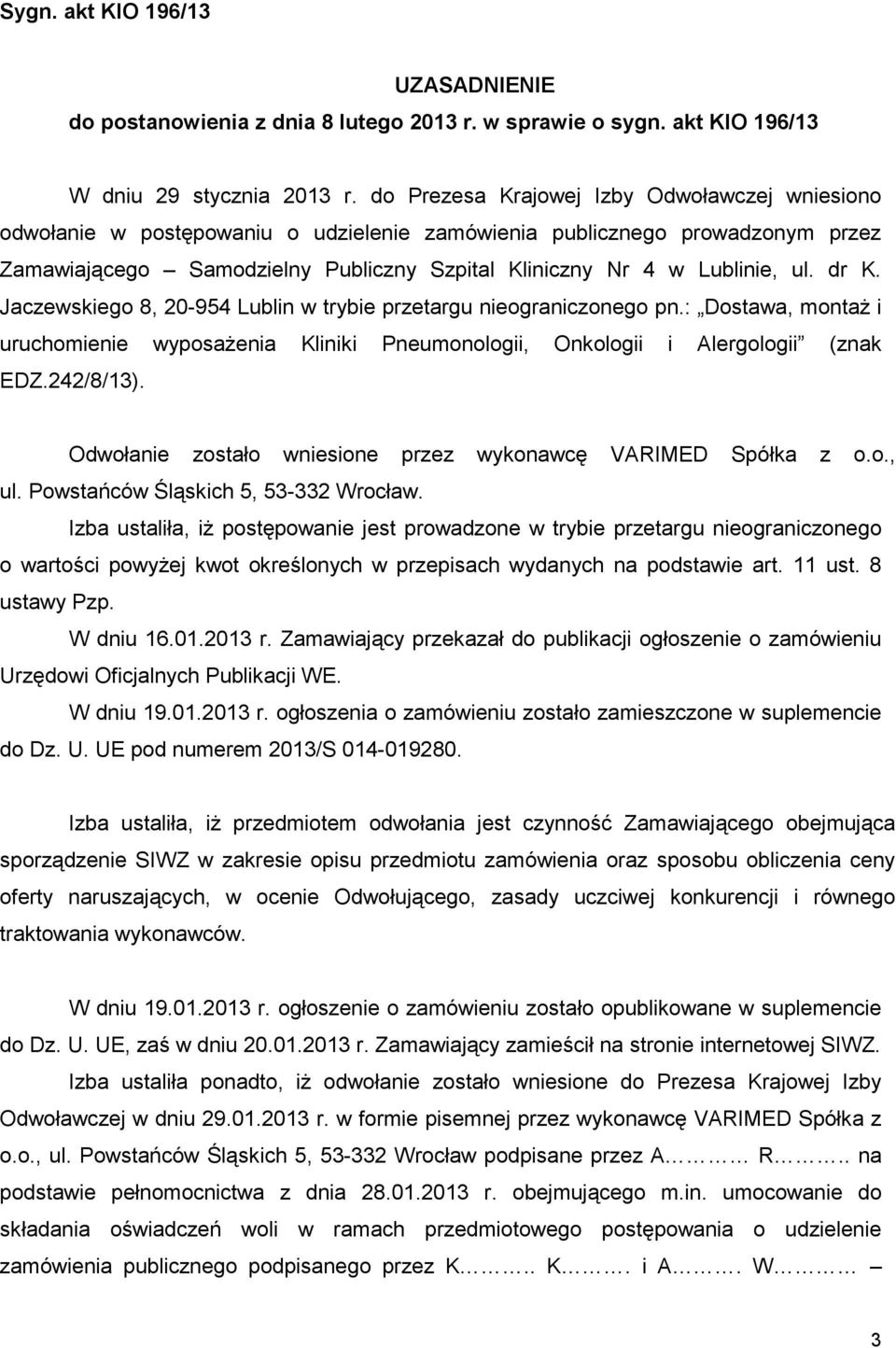 dr K. Jaczewskiego 8, 20-954 Lublin w trybie przetargu nieograniczonego pn.: Dostawa, montaŝ i uruchomienie wyposaŝenia Kliniki Pneumonologii, Onkologii i Alergologii (znak EDZ.242/8/13).