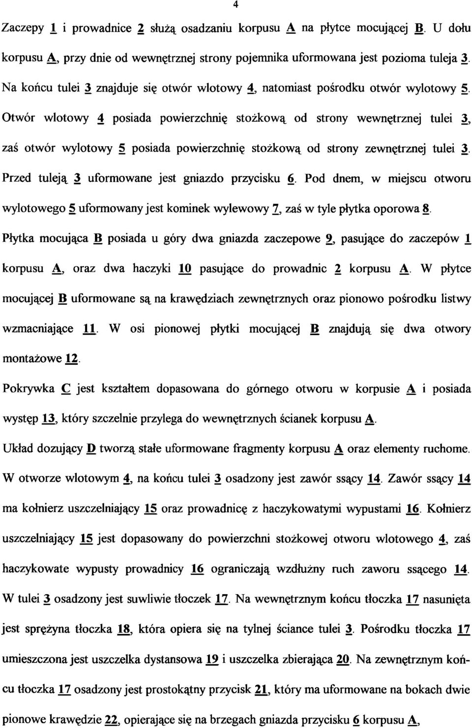 Otwór wlotowy 4 posiada powierzchnię stożkową od strony wewnętrznej tulei 3, zaś otwór wylotowy 5 posiada powierzchnię stożkową od strony zewnętrznej tulei 3.